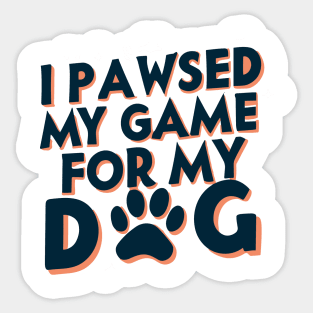 I Pawsed My Game For My Dog Sticker